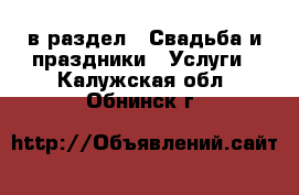  в раздел : Свадьба и праздники » Услуги . Калужская обл.,Обнинск г.